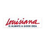 Louisiana is Always a Good Idea Bumper Sticker